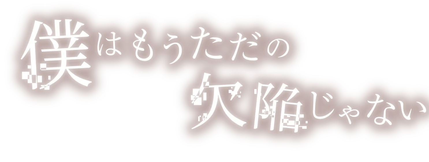 僕はもうただの欠陥じゃない